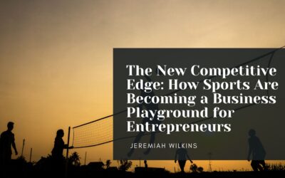 The New Competitive Edge: How Sports Are Becoming a Business Playground for Entrepreneurs